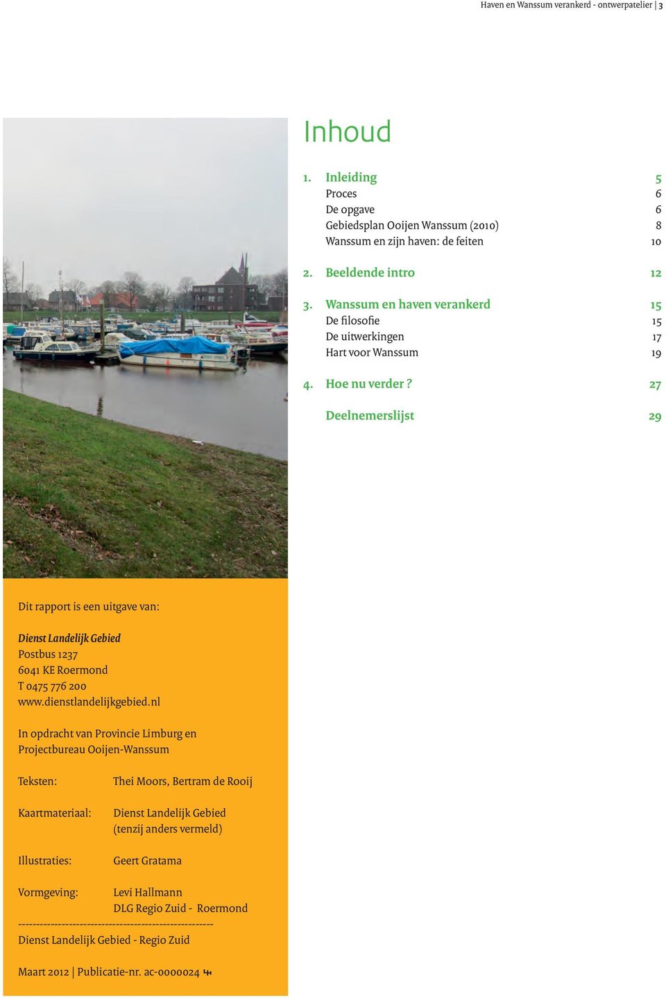 27 Deelnemerslijst 29 Dit rapport is een uitgave van: Dienst Landelijk Gebied Postbus 1237 6041 KE Roermond T 0475 776 200 www.dienstlandelijkgebied.