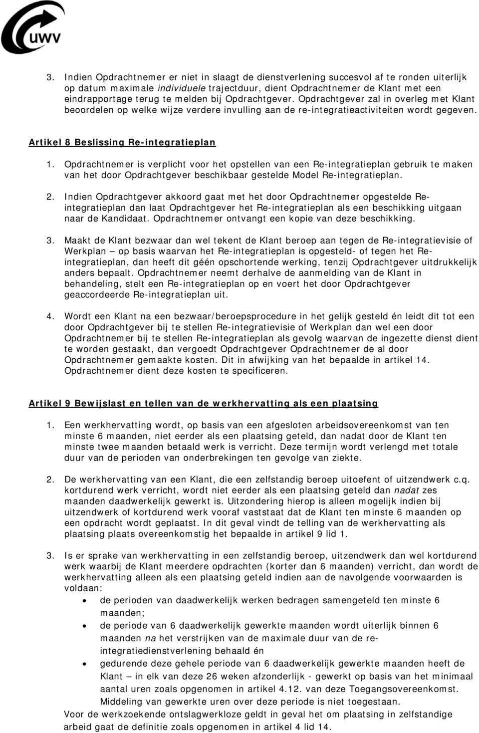 Opdrachtnemer is verplicht voor het opstellen van een Re-integratieplan gebruik te maken van het door Opdrachtgever beschikbaar gestelde Model Re-integratieplan. 2.