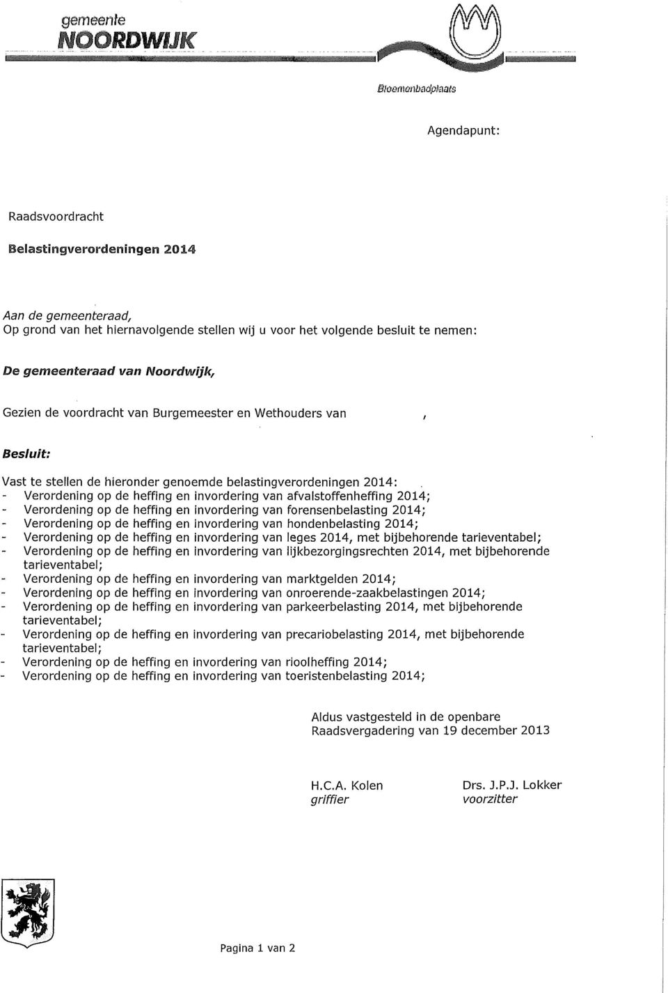 hieronder genoemde belastingverordeningen 2014: - Verordening op de heffing en invordering van afvalstoffenheffing 2014; Verordening op de heffing en invordering van forensenbelasting 2014;