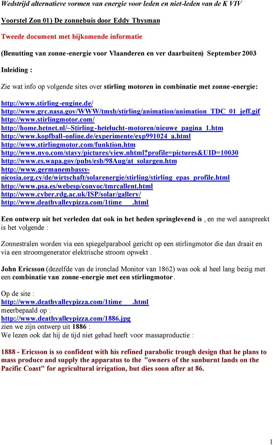 gov/www/tmsb/stirling/animation/animation_tdc_01_jeff.gif http://www.stirlingmotor.com/ http://home.hetnet.nl/~stirling-hetelucht-motoren/nieuwe_pagina_1.htm http://www.kopfball-online.