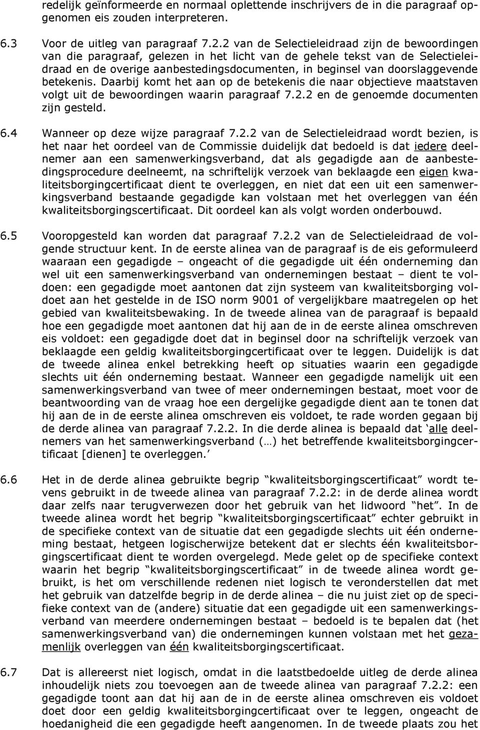 doorslaggevende betekenis. Daarbij komt het aan op de betekenis die naar objectieve maatstaven volgt uit de bewoordingen waarin paragraaf 7.2.2 en de genoemde documenten zijn gesteld. 6.