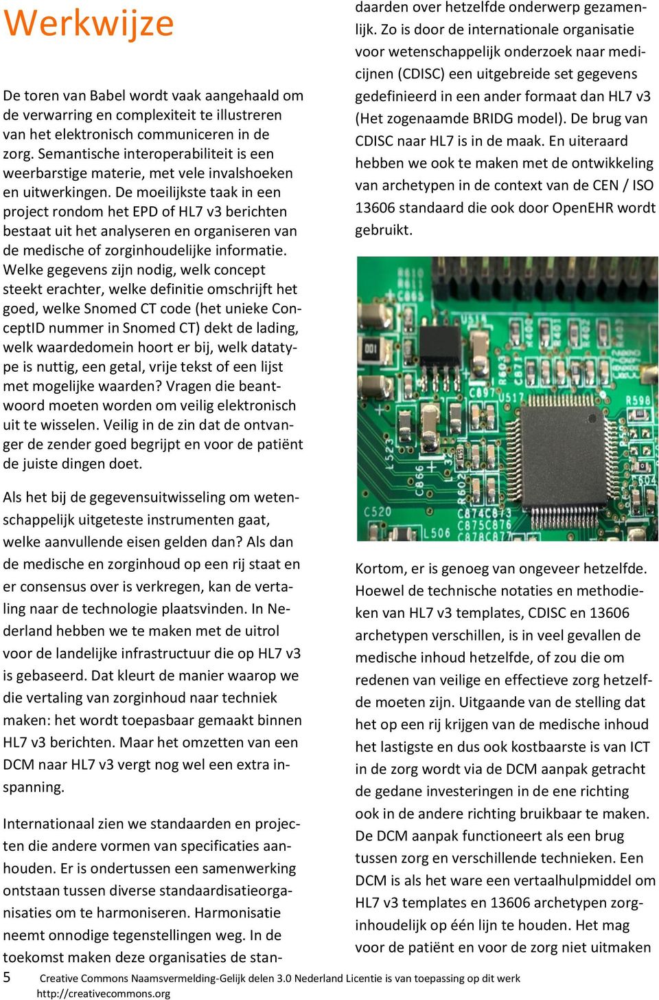 De moeilijkste taak in een project rondom het EPD of HL7 v3 berichten bestaat uit het analyseren en organiseren van de medische of zorginhoudelijke informatie.