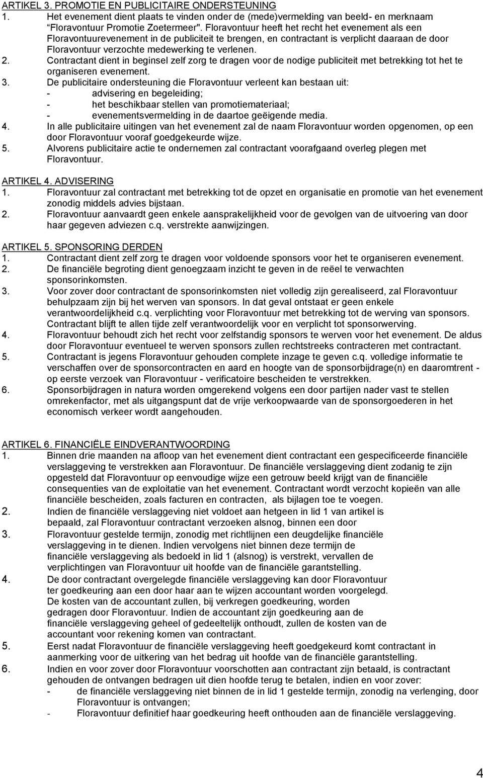 Cntractant dient in beginsel zelf zrg te dragen vr de ndige publiciteit met betrekking tt het te rganiseren evenement. 3.