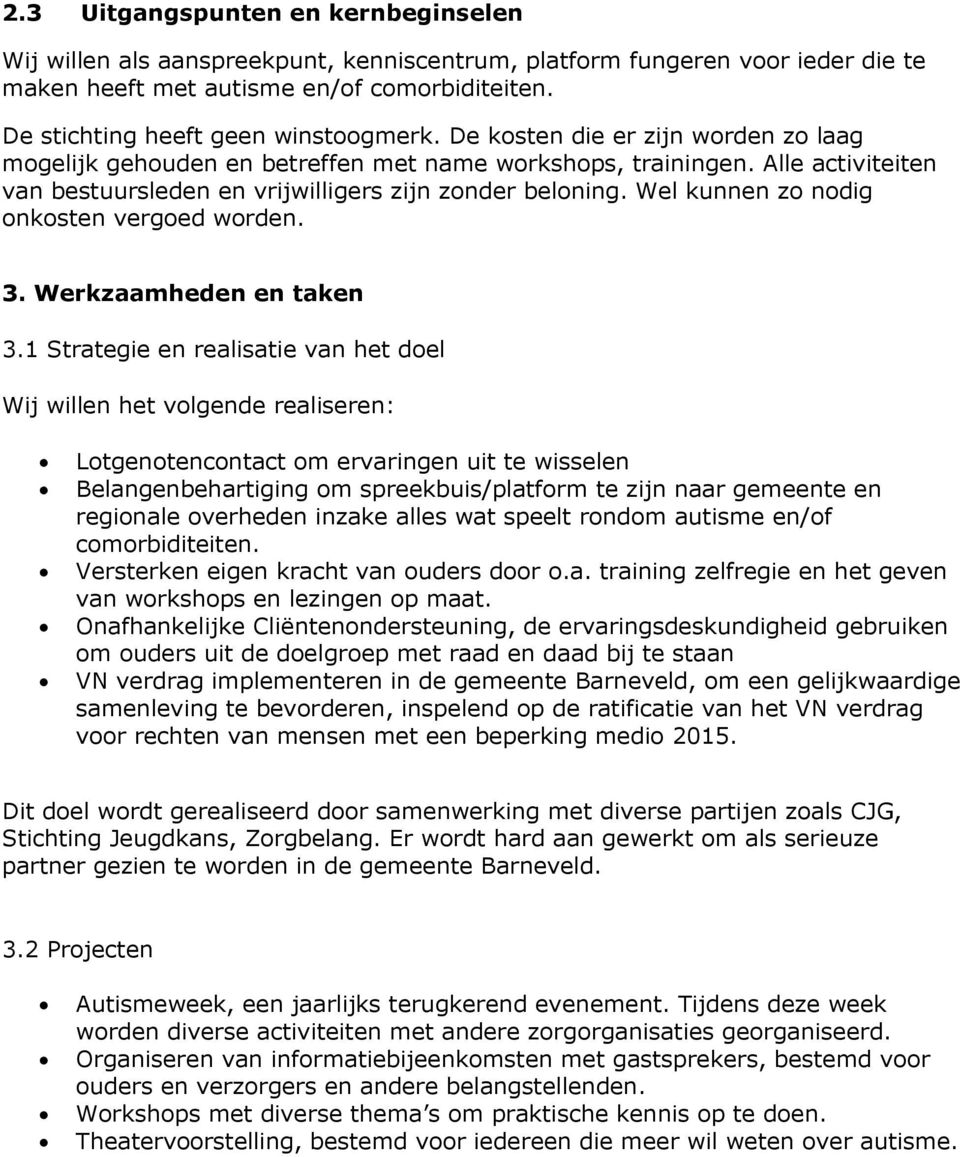 Alle activiteiten van bestuursleden en vrijwilligers zijn zonder beloning. Wel kunnen zo nodig onkosten vergoed worden. 3. Werkzaamheden en taken 3.