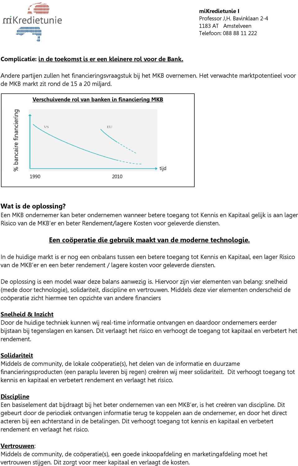 Een MKB ondernemer kan beter ondernemen wanneer betere toegang tot Kennis en Kapitaal gelijk is aan lager Risico van de MKB er en beter Rendement/lagere Kosten voor geleverde diensten.