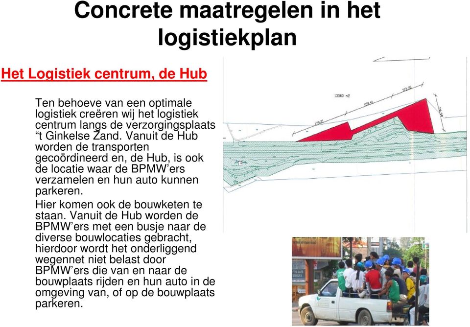 Vanuit de Hub worden de transporten gecoördineerd en, de Hub, is ook de locatie waar de BPMW ers verzamelen en hun auto kunnen parkeren.