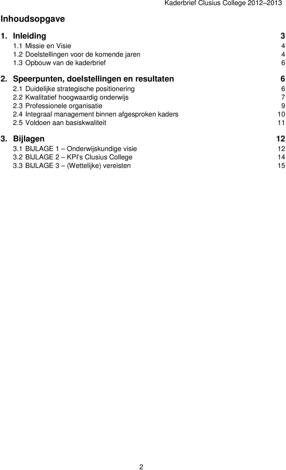 2 Kwalitatief hoogwaardig onderwijs 7 2.3 Professionele organisatie 9 2.4 Integraal management binnen afgesproken kaders 10 2.