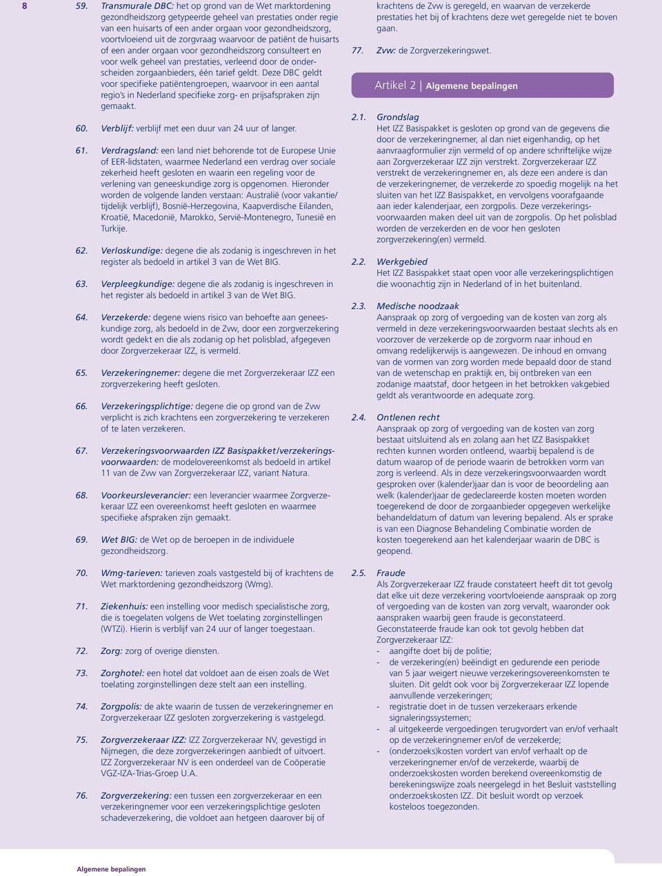 Deze DBC geldt voor specifieke patiëntengroepen, waarvoor in een aantal regio s in Nederland specifieke zorg- en prijsafspraken zijn gemaakt. 60. Verblijf: verblijf met een duur van 24 uur of langer.