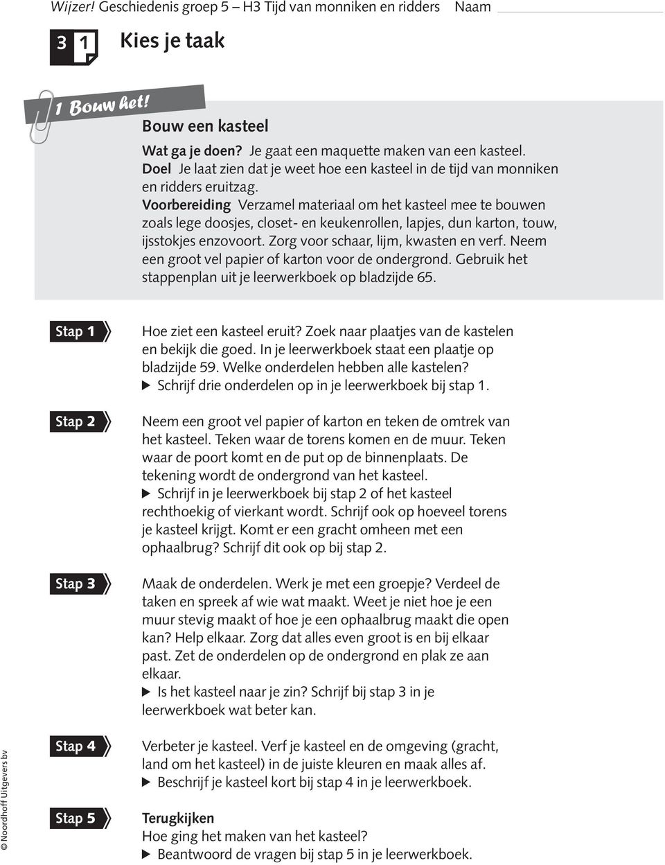 Neem een groot vel papier of karton voor de ondergrond. Gebruik het stappenplan uit je leerwerkboek op bladzijde 65. Stap 1 Stap 2 Stap 3 Hoe ziet een kasteel eruit?