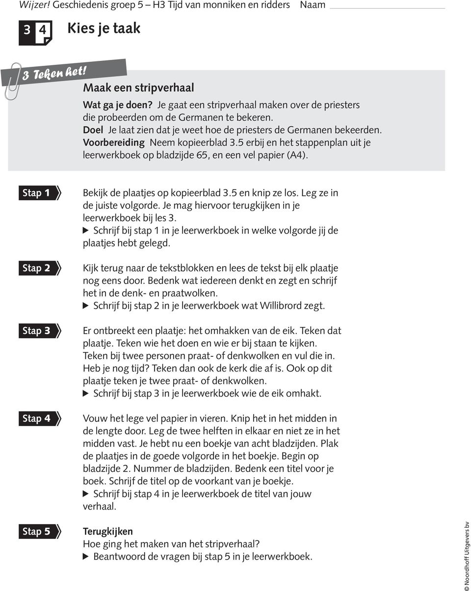 Stap 1 Stap 2 Stap 3 Stap 4 Bekijk de plaatjes op kopieerblad 3.5 en knip ze los. Leg ze in de juiste volgorde. Je mag hiervoor terugkijken in je leerwerkboek bij les 3.