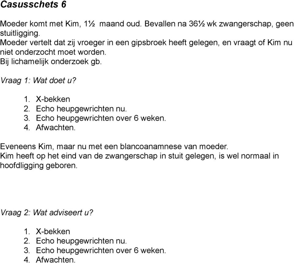 Vraag 1: Wat doet u? 1. X-bekken 2. Echo heupgewrichten nu. 3. Echo heupgewrichten over 6 weken. 4. Afwachten.