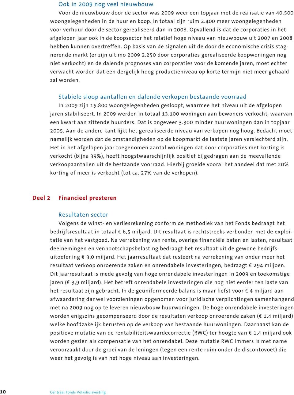 Opvallend is dat de corporaties in het afgelopen jaar ook in de koopsector het relatief hoge niveau van nieuwbouw uit 2007 en 2008 hebben kunnen overtreffen.