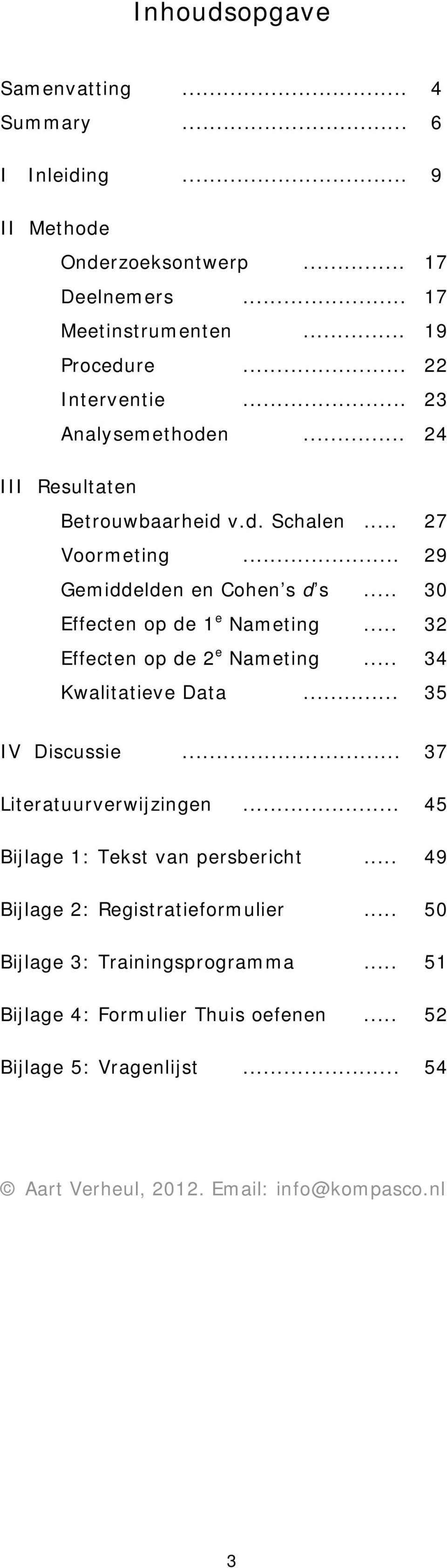 .. 32 Effecten op de 2 e Nameting... 34 Kwalitatieve Data... 35 IV Discussie... 37 Literatuurverwijzingen... 45 Bijlage 1: Tekst van persbericht.