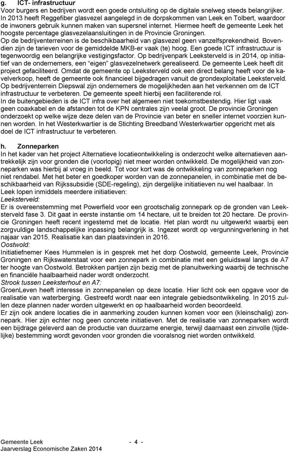 Hiermee heeft de gemeente Leek het hoogste percentage glasvezelaansluitingen in de Provincie Groningen. Op de bedrijventerreinen is de beschikbaarheid van glasvezel geen vanzelfsprekendheid.