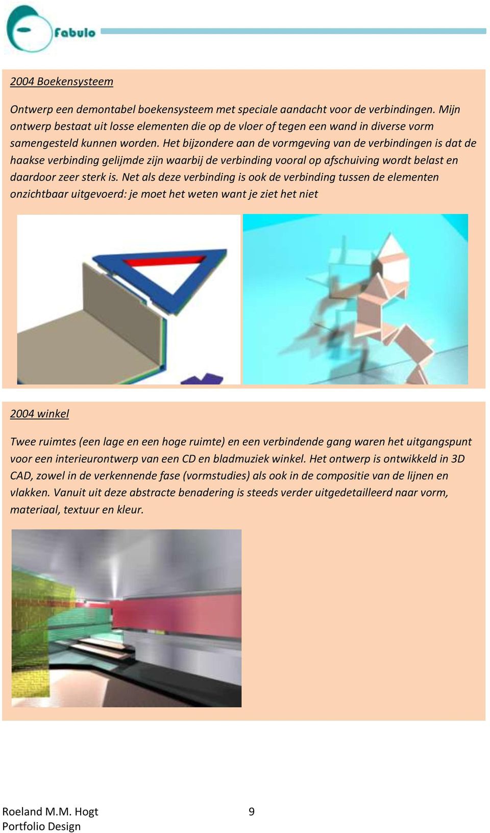 Het bijzondere aan de vormgeving van de verbindingen is dat de haakse verbinding gelijmde zijn waarbij de verbinding vooral op afschuiving wordt belast en daardoor zeer sterk is.