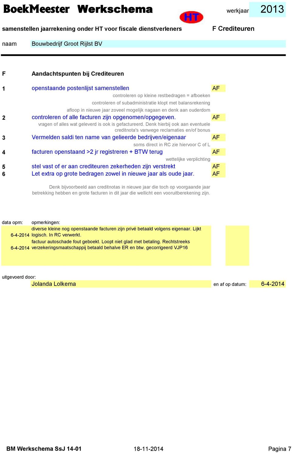 Denk hierbij ook aan eventuele creditnota's vanwege reclamaties en/of bonus 3 Vermelden saldi ten name van gelieerde bedrijven/eigenaar AF soms direct in RC zie hiervoor C of L 4 facturen openstaand