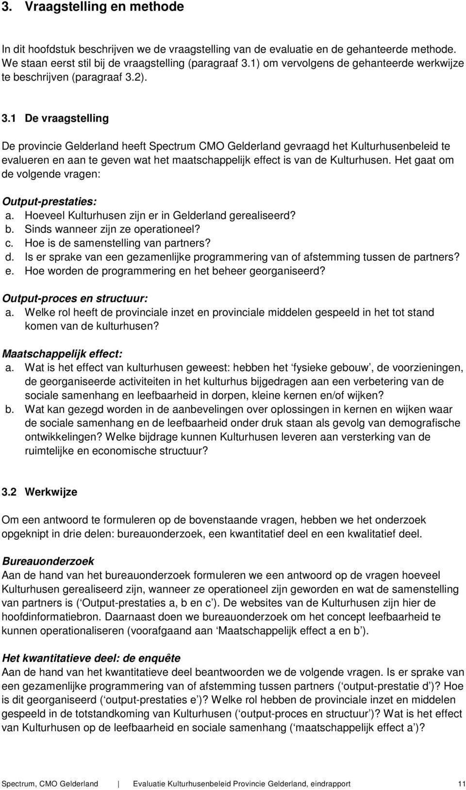 2). 3.1 De vraagstelling De prvincie Gelderland heeft Spectrum CMO Gelderland gevraagd het Kulturhusenbeleid te evalueren en aan te geven wat het maatschappelijk effect is van de Kulturhusen.