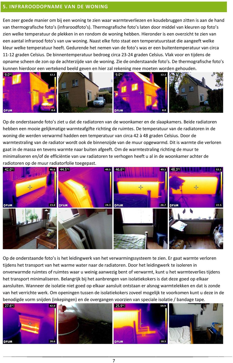 Hieronder is een overzicht te zien van een aantal infrarood foto s van uw woning. Naast elke foto staat een temperatuurstaat die aangeeft welke kleur welke temperatuur heeft.