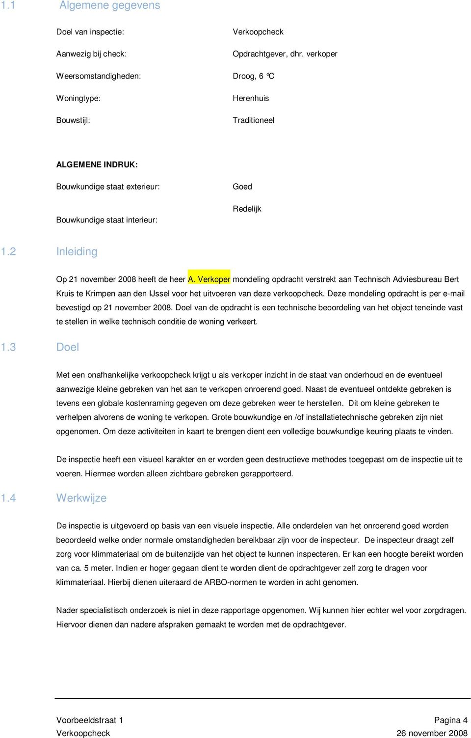 2 Inleiding Op 21 november 2008 heeft de heer A. Verkoper mondeling opdracht verstrekt aan Technisch Adviesbureau Bert Kruis te Krimpen aan den IJssel voor het uitvoeren van deze verkoopcheck.