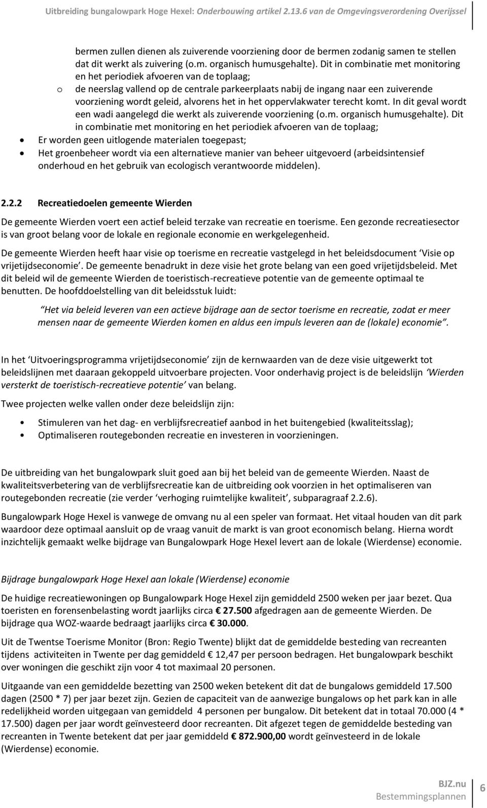 het in het oppervlakwater terecht komt. In dit geval wordt een wadi aangelegd die werkt als zuiverende voorziening (o.m. organisch humusgehalte).