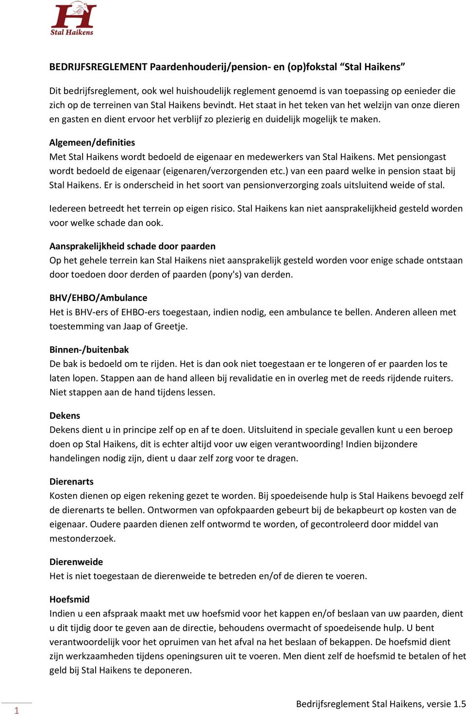 Algemeen/definities Met Stal Haikens wordt bedoeld de eigenaar en medewerkers van Stal Haikens. Met pensiongast wordt bedoeld de eigenaar (eigenaren/verzorgenden etc.