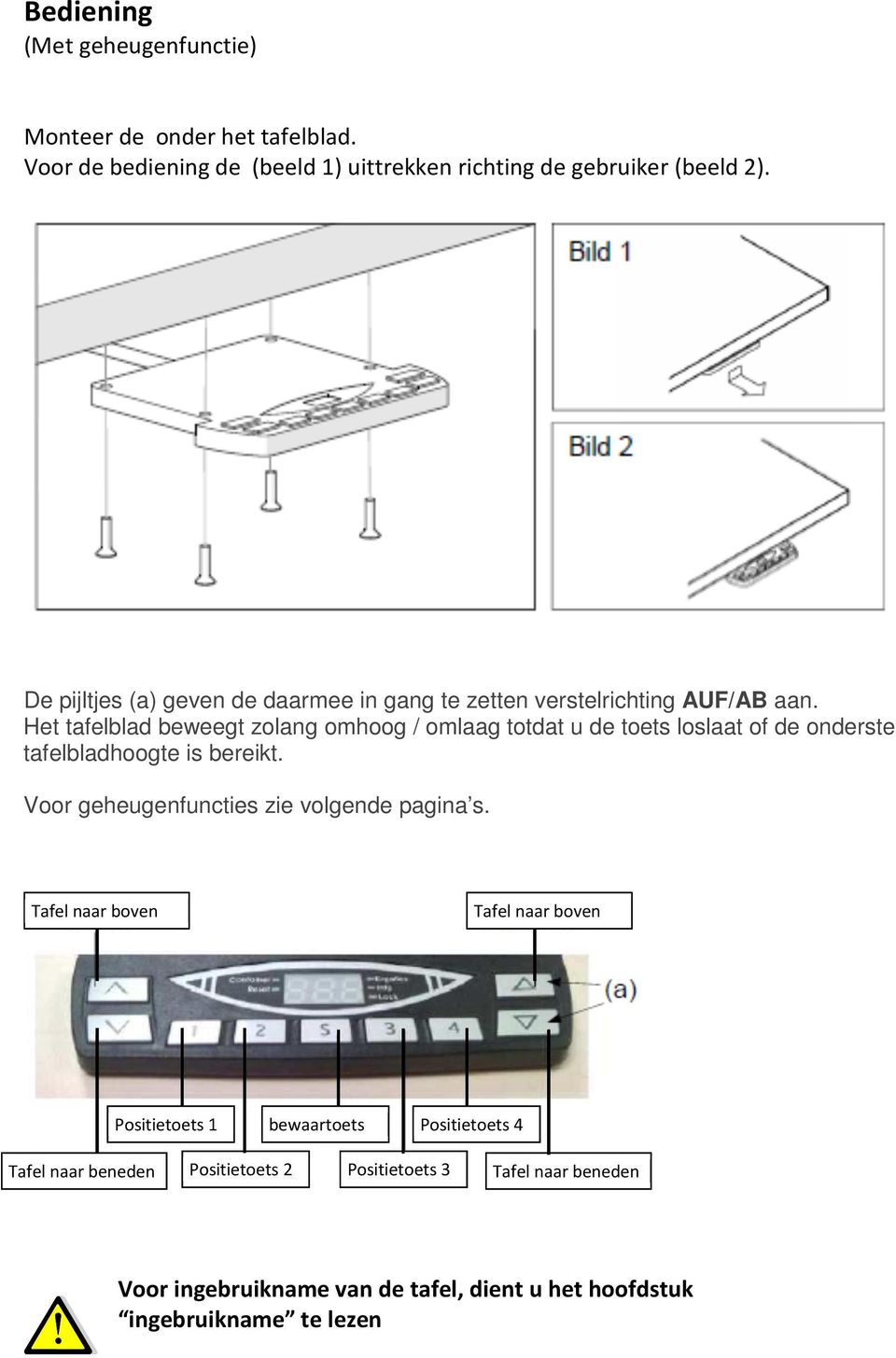 Het tafelblad beweegt zolang omhoog / omlaag totdat u de toets loslaat of de onderste tafelbladhoogte is bereikt.