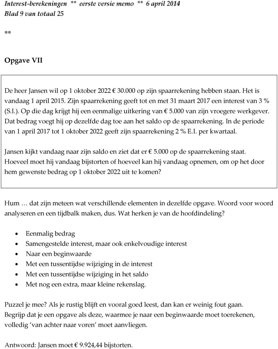 Dat bedrag voegt hij op dezelfde dag toe aan het saldo op de spaarrekening. In de periode van 1 april 2017 tot 1 oktober 2022 geeft zijn spaarrekening 2 % E.I. per kwartaal.