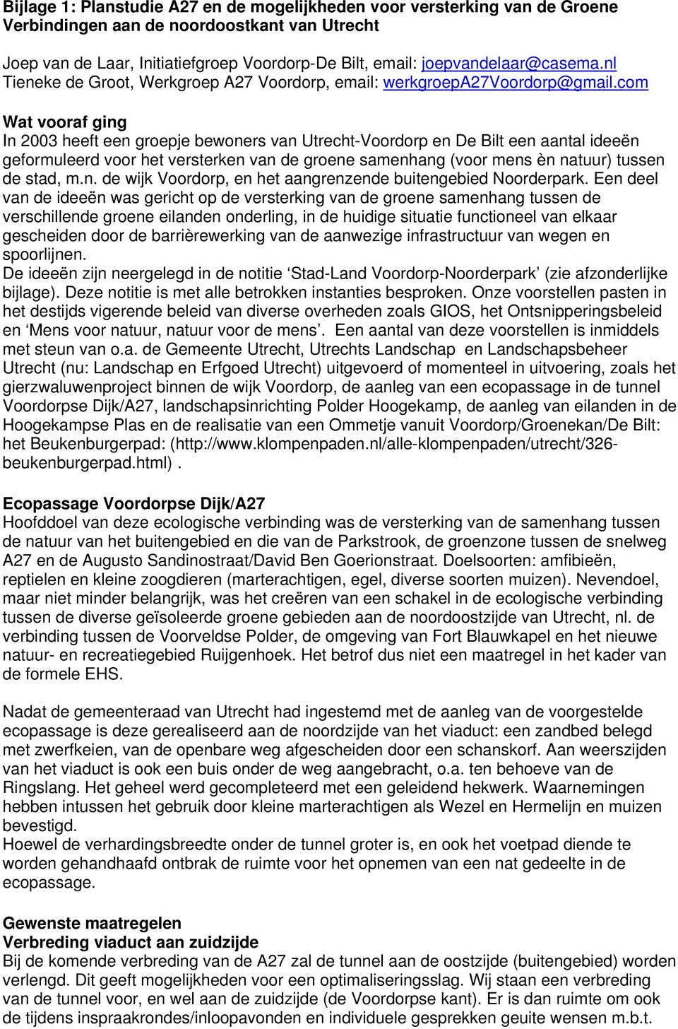 com Wat vooraf ging In 2003 heeft een groepje bewoners van Utrecht-Voordorp en De Bilt een aantal ideeën geformuleerd voor het versterken van de groene samenhang (voor mens èn natuur) tussen de stad,