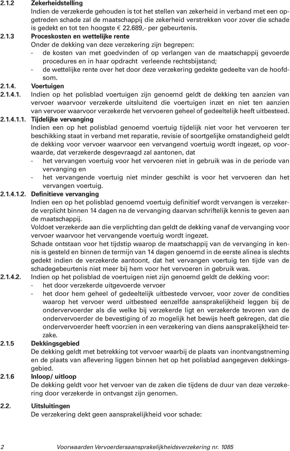 3 Proceskosten en wettelijke rente Onder de dekking van deze verzekering zijn begrepen: - de kosten van met goedvinden of op verlangen van de maatschappij gevoerde procedures en in haar opdracht