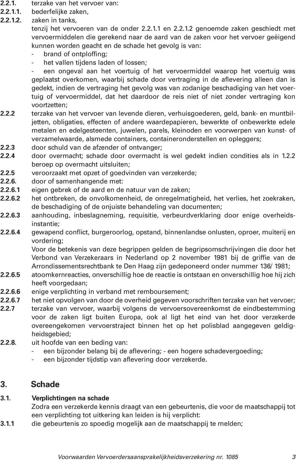 zaken in tanks, tenzij het vervoeren van de onder 1 en 2 genoemde zaken geschiedt met vervoermiddelen die gerekend naar de aard van de zaken voor het vervoer geëigend kunnen worden geacht en de