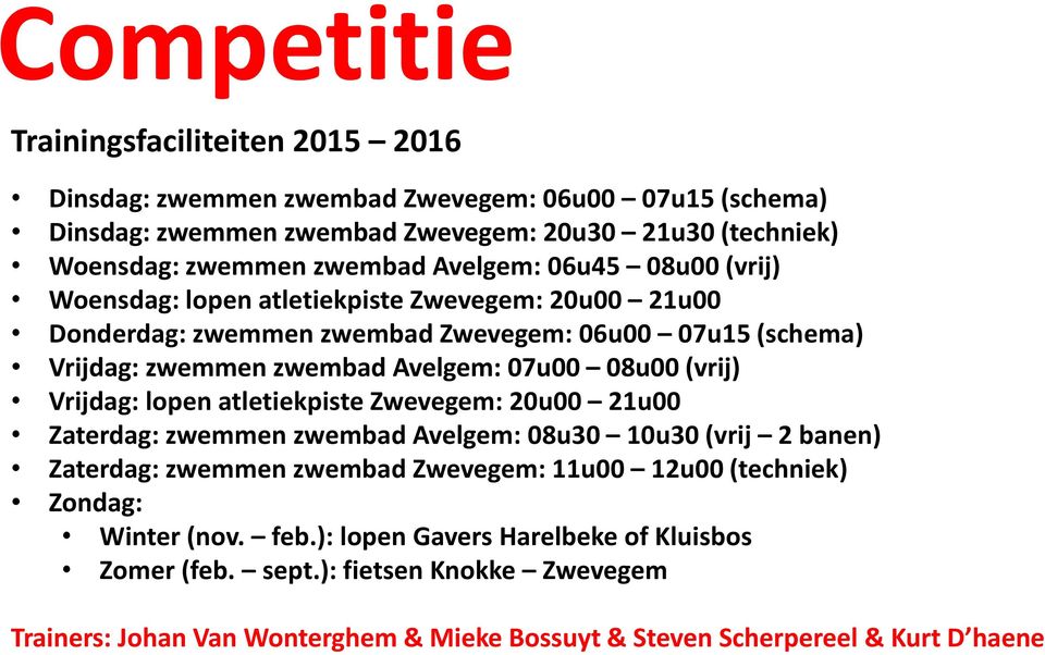 (vrij) Vrijdag: lopen atletiekpiste Zwevegem: 20u00 21u00 Zaterdag: zwemmen zwembad Avelgem: 08u30 10u30 (vrij 2 banen) Zaterdag: zwemmen zwembad Zwevegem: 11u00 12u00 (techniek)