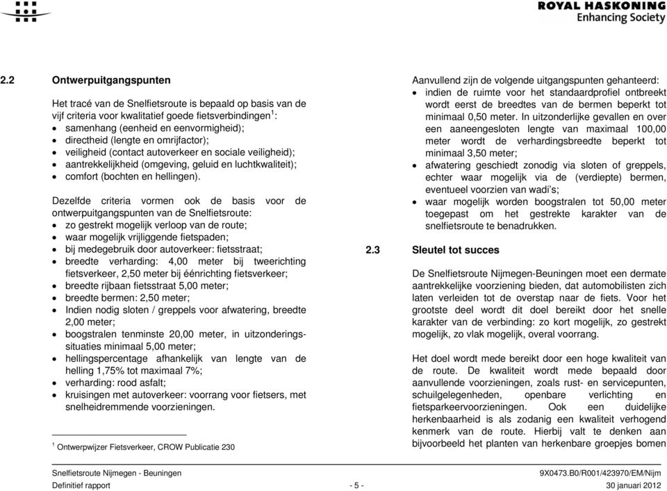 Dezelfde criteria vormen ook de basis voor de ontwerpuitgangspunten van de Snelfietsroute: zo gestrekt mogelijk verloop van de route; waar mogelijk vrijliggende fietspaden; bij medegebruik door