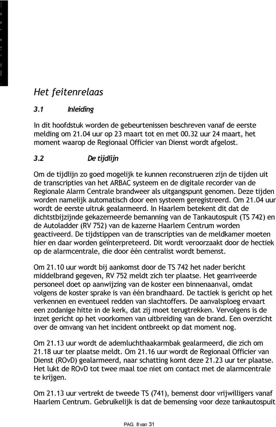 2 De tijdlijn Om de tijdlijn zo goed mogelijk te kunnen reconstrueren zijn de tijden uit de transcripties van het ARBAC systeem en de digitale recorder van de Regionale Alarm Centrale brandweer als