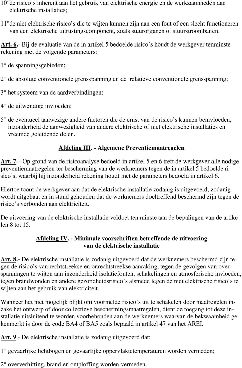 - Bij de evaluatie van de in artikel 5 bedoelde risico s houdt de werkgever tenminste rekening met de volgende parameters: 1 de spanningsgebieden; 2 de absolute conventionele grensspanning en de