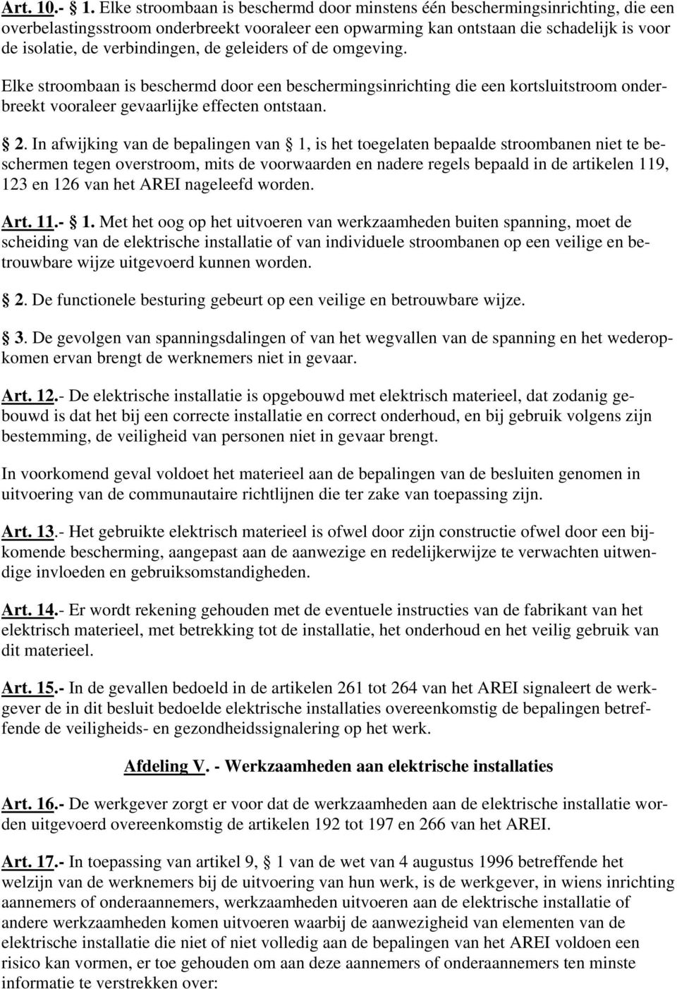 verbindingen, de geleiders of de omgeving. Elke stroombaan is beschermd door een beschermingsinrichting die een kortsluitstroom onderbreekt vooraleer gevaarlijke effecten ontstaan. 2.