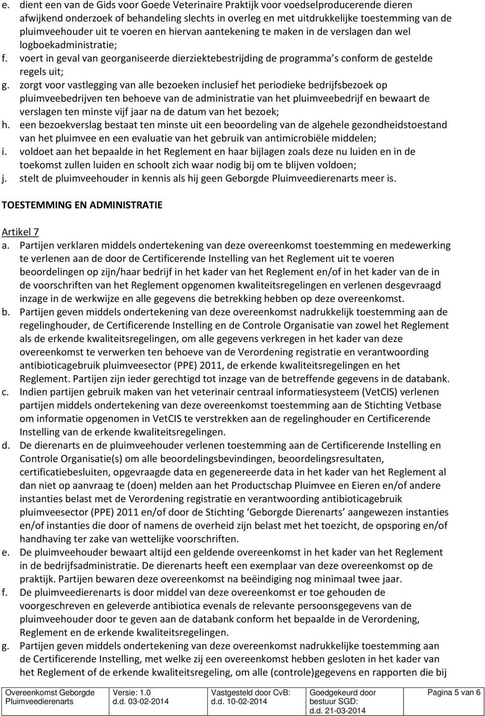 zorgt voor vastlegging van alle bezoeken inclusief het periodieke bedrijfsbezoek op pluimveebedrijven ten behoeve van de administratie van het pluimveebedrijf en bewaart de verslagen ten minste vijf