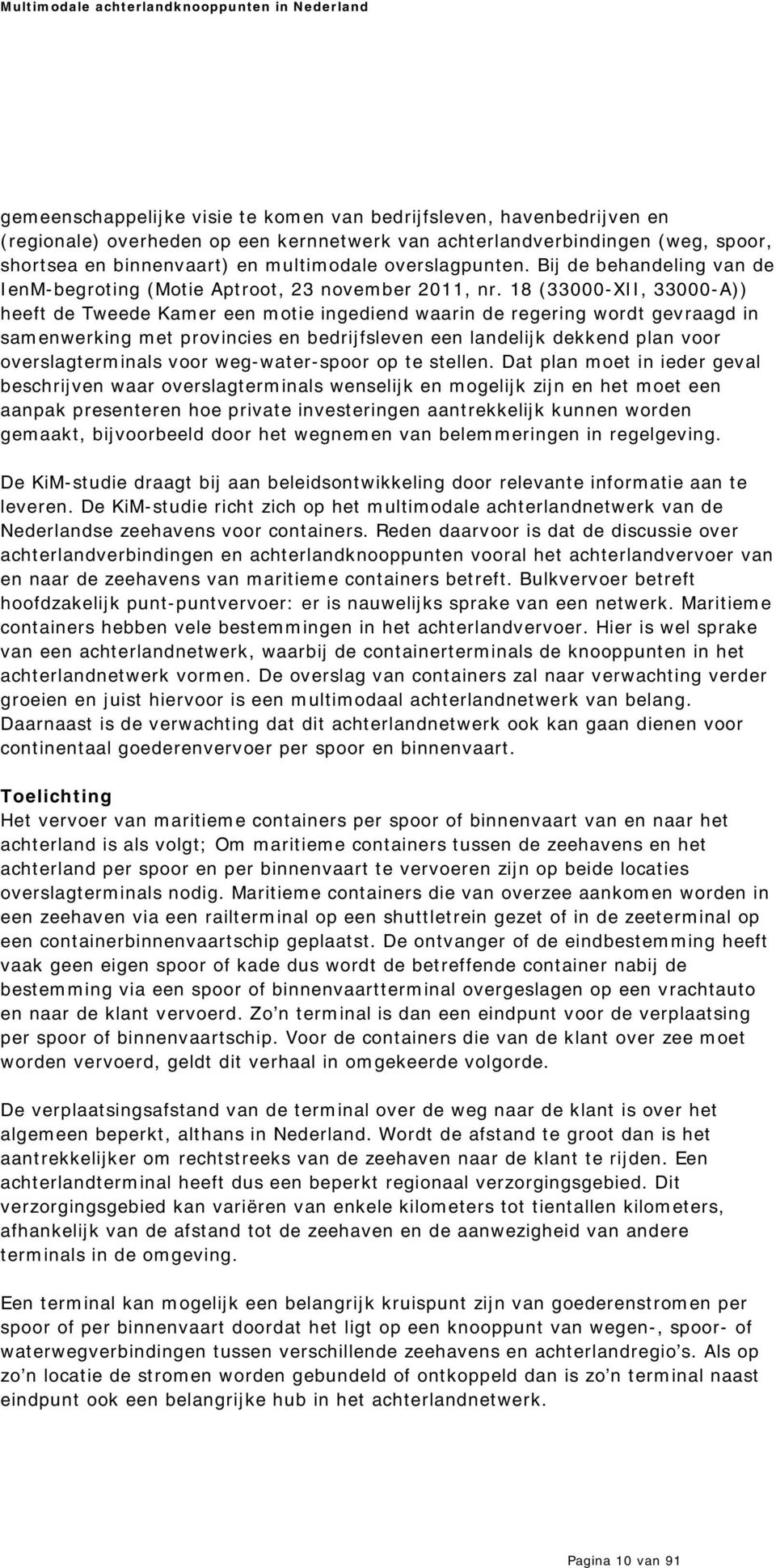 18 (33000-XI I, 33000-A)) heeft de Tweede Kam er een m otie ingediend waarin de regering wordt gevraagd in sam enwerking m et provincies en bedrijfsleven een landelijk dekkend plan voor