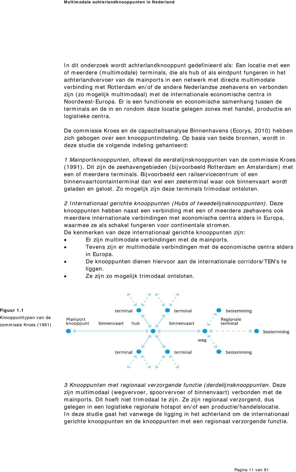 centra in Noordwest-Europa. Er is een functionele en econom ische sam enhang tussen de term inals en de in en rondom deze locatie gelegen zones m et handel, productie en logistieke centra.