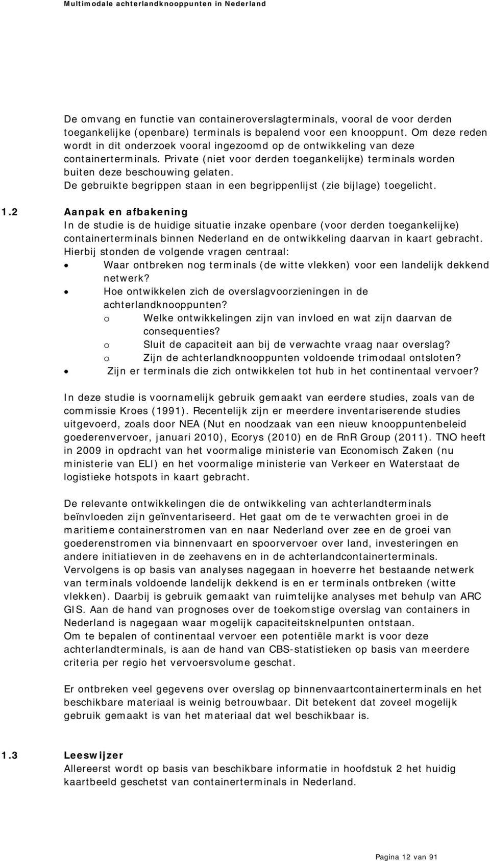 De gebruikte begrippen staan in een begrippenlijst (zie bijlage) toegelicht. 1.