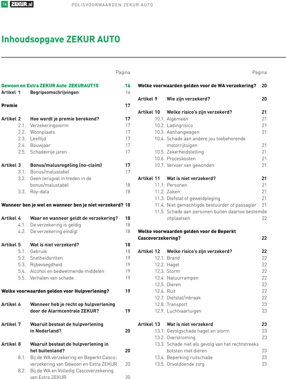 3. Roy-data 8 Wanneer ben je wel en wanneer ben je niet verzekerd? 8 Artikel 4 Waar en wanneer geldt de verzekering? 8 4.. De verzekering is geldig 8 4.2.