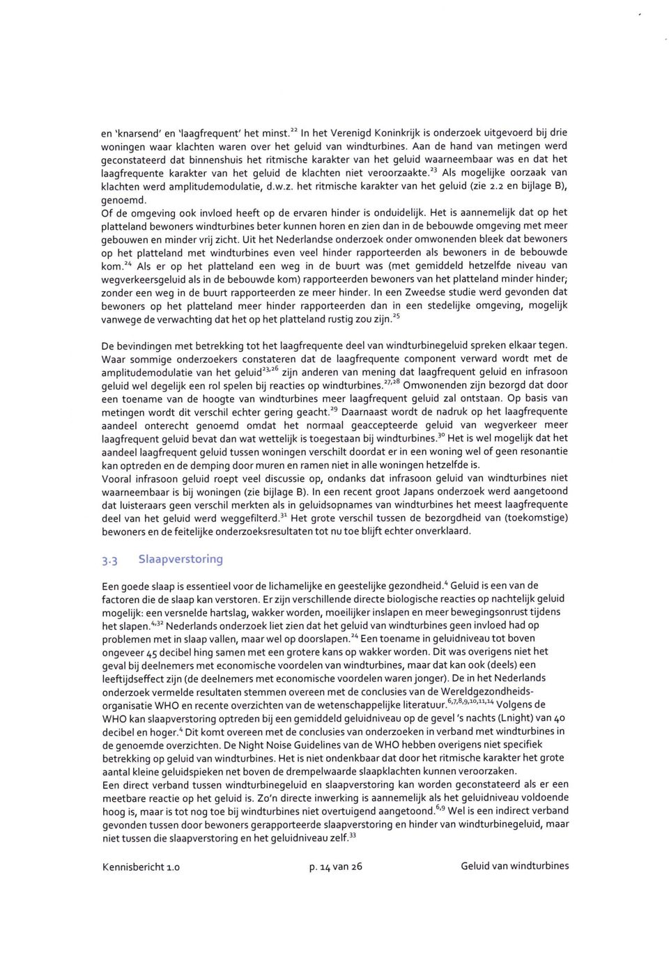 ^' Als mogelijke oorzaak van klachten werd amplitudemodulatie, d.w.z. het ritmische karakter van het geluid (zie 2.2 en bijlage B), genoemd.