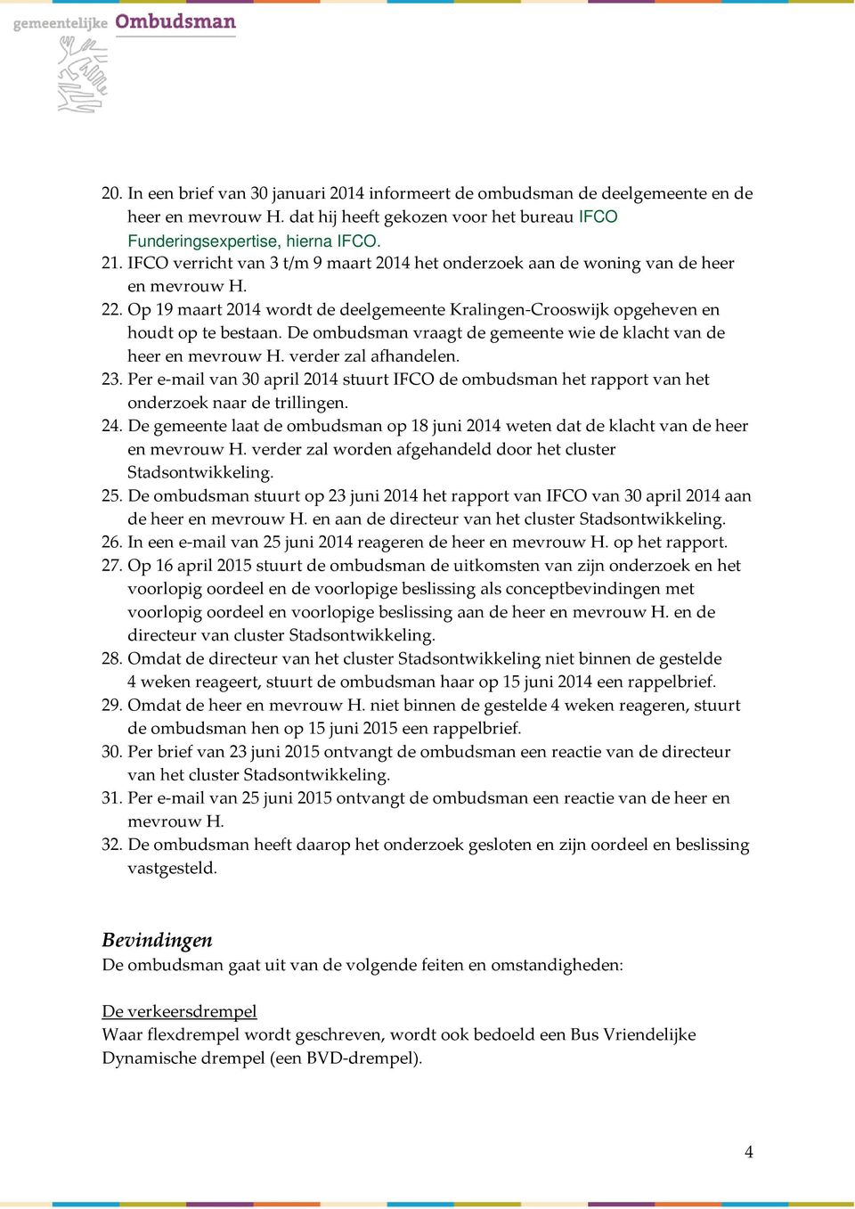 De ombudsman vraagt de gemeente wie de klacht van de heer en mevrouw H. verder zal afhandelen. 23.