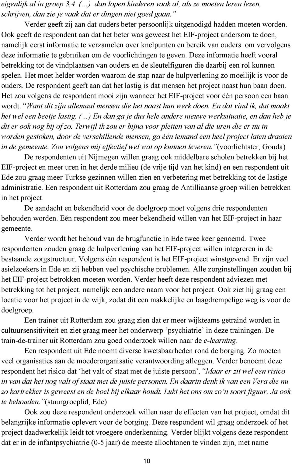 Ook geeft de respondent aan dat het beter was geweest het EIF-project andersom te doen, namelijk eerst informatie te verzamelen over knelpunten en bereik van ouders om vervolgens deze informatie te