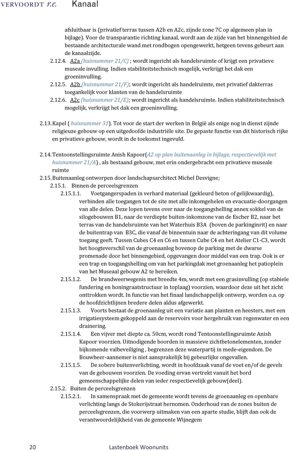 A2a (huisnummer 21/C) ; wordt ingericht als handelsruimte of krijgt een privatieve museale invulling. Indien stabiliteitstechnisch mogelijk, verkrijgt het dak een groeninvulling. 2.12.5.