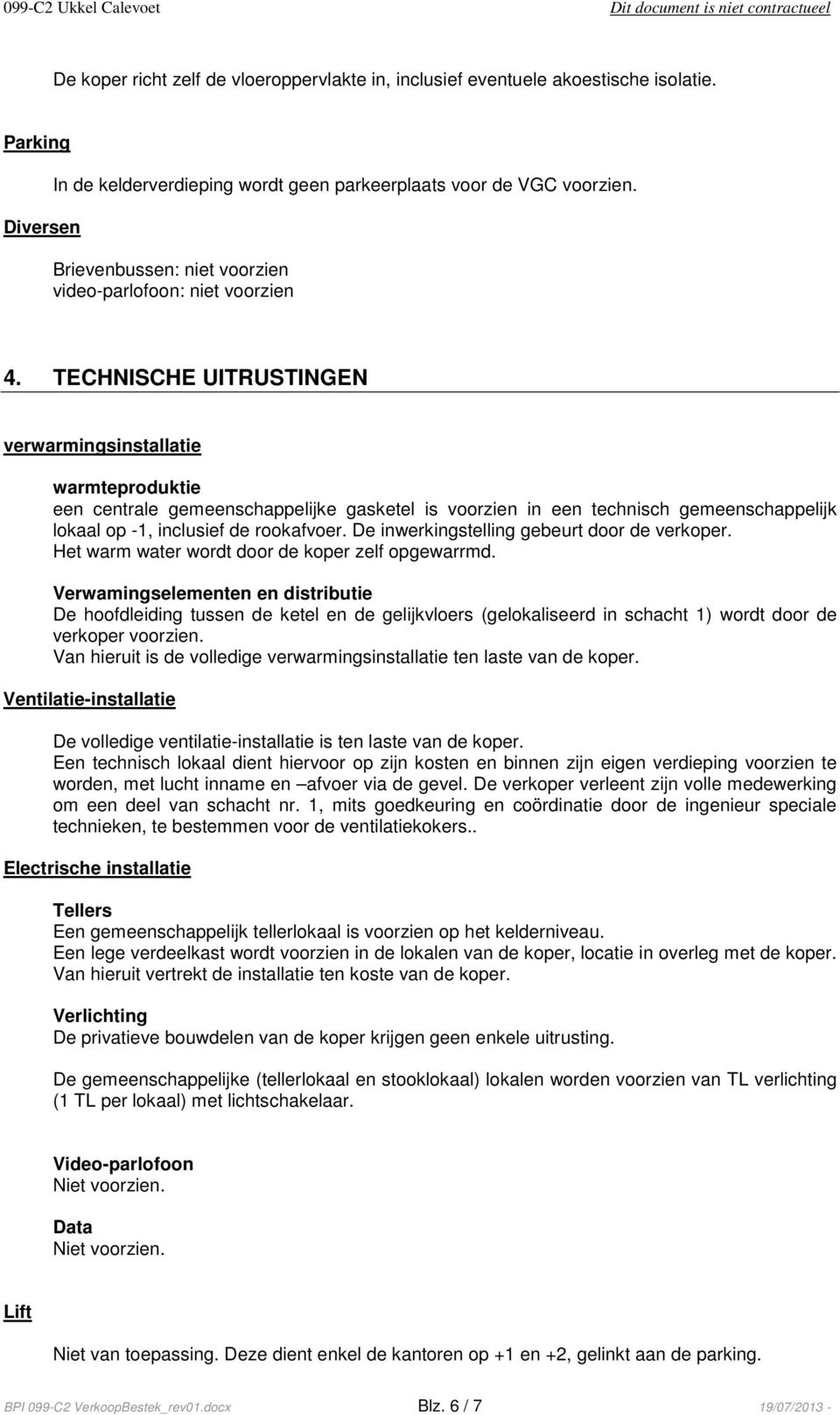 TECHNISCHE UITRUSTINGEN verwarmingsinstallatie warmteproduktie een centrale gemeenschappelijke gasketel is voorzien in een technisch gemeenschappelijk lokaal op -1, inclusief de rookafvoer.