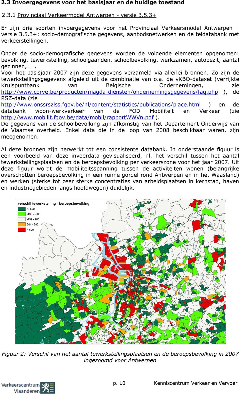 Onder de socio-demografische gegevens worden de volgende elementen opgenomen: bevolking, tewerkstelling, schoolgaanden, schoolbevolking, werkzamen, autobezit, aantal gezinnen,.