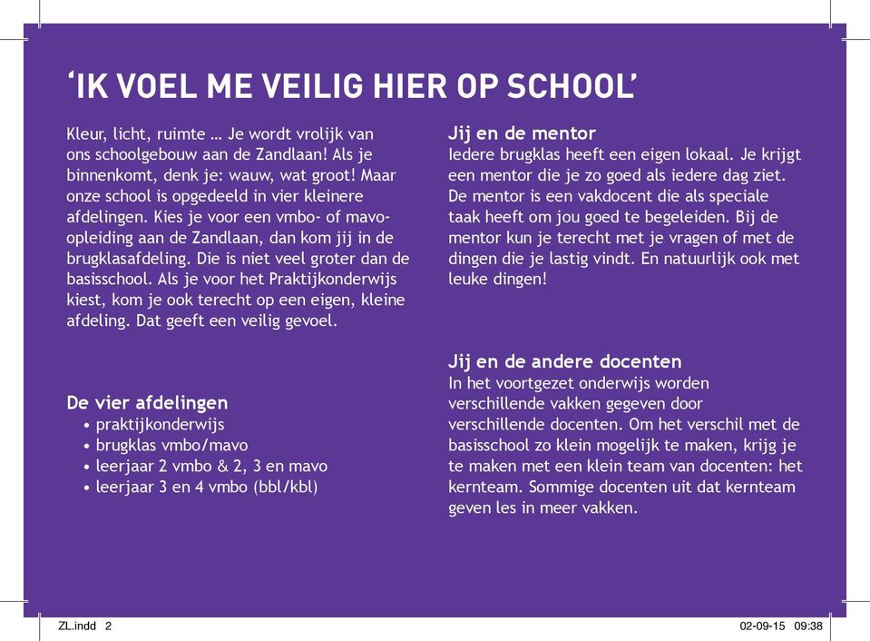 Als je voor het Praktijkonderwijs kiest, kom je ook terecht op een eigen, kleine afdeling. Dat geeft een veilig gevoel.