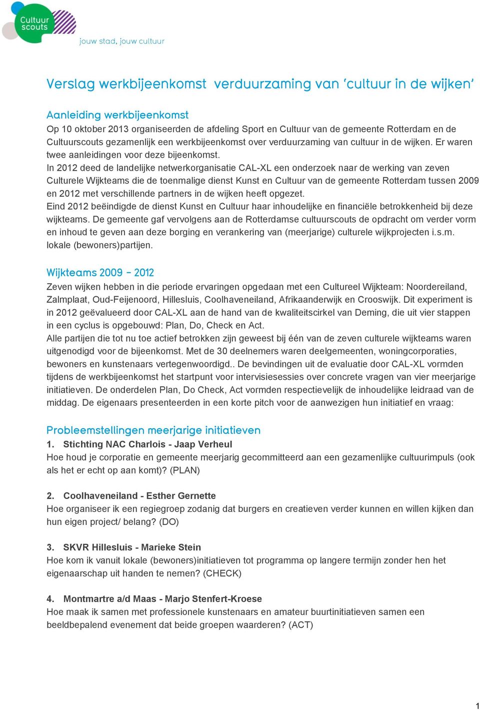 In 2012 deed de landelijke netwerkorganisatie CAL-XL een onderzoek naar de werking van zeven Culturele Wijkteams die de toenmalige dienst Kunst en Cultuur van de gemeente Rotterdam tussen 2009 en