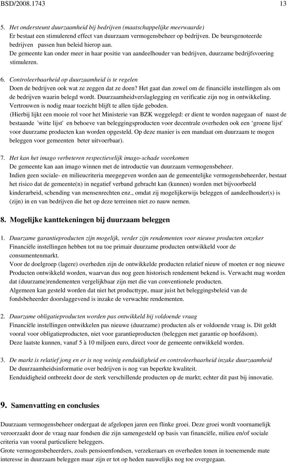 Controleerbaarheid op duurzaamheid is te regelen Doen de bedrijven ook wat ze zeggen dat ze doen? Het gaat dan zowel om de financiële instellingen als om de bedrijven waarin belegd wordt.