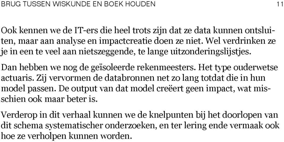 Het type ouderwetse actuaris. Zij vervormen de databronnen net zo lang totdat die in hun model passen.